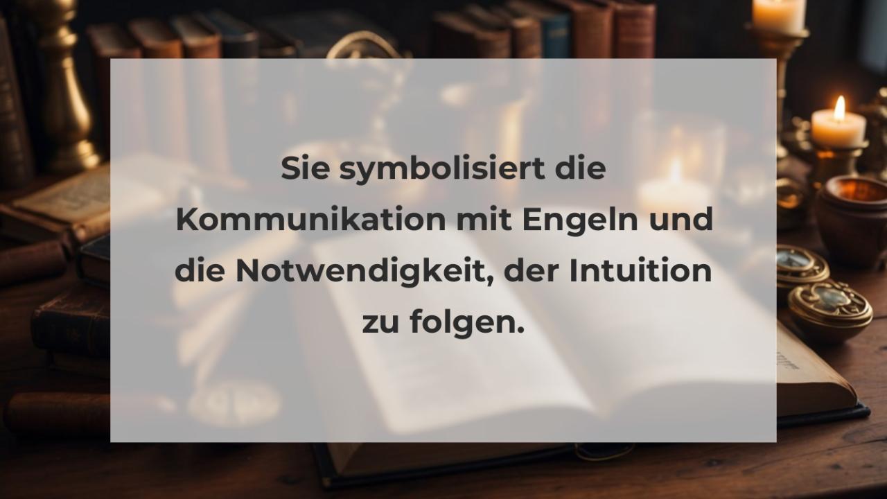 Sie symbolisiert die Kommunikation mit Engeln und die Notwendigkeit, der Intuition zu folgen.