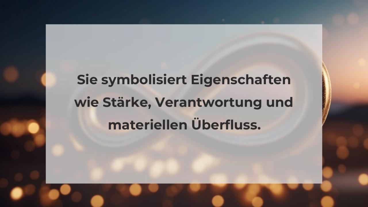 Sie symbolisiert Eigenschaften wie Stärke, Verantwortung und materiellen Überfluss.