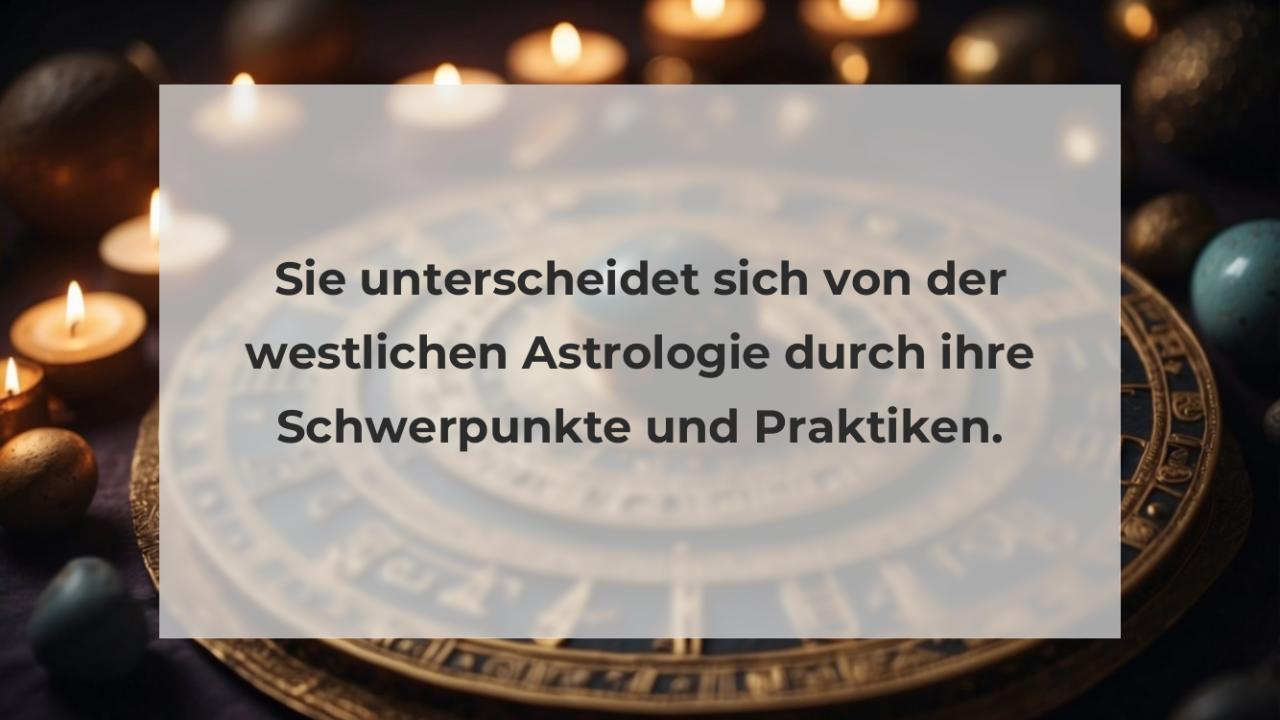 Sie unterscheidet sich von der westlichen Astrologie durch ihre Schwerpunkte und Praktiken.