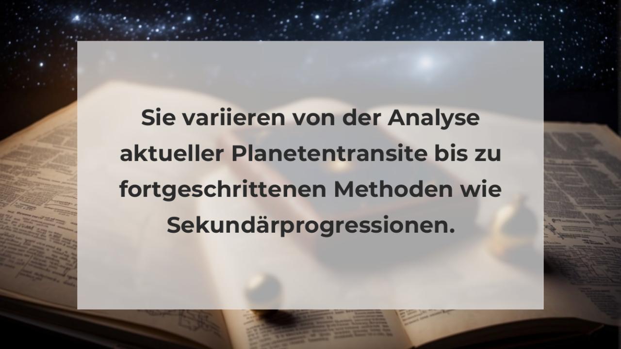 Sie variieren von der Analyse aktueller Planetentransite bis zu fortgeschrittenen Methoden wie Sekundärprogressionen.