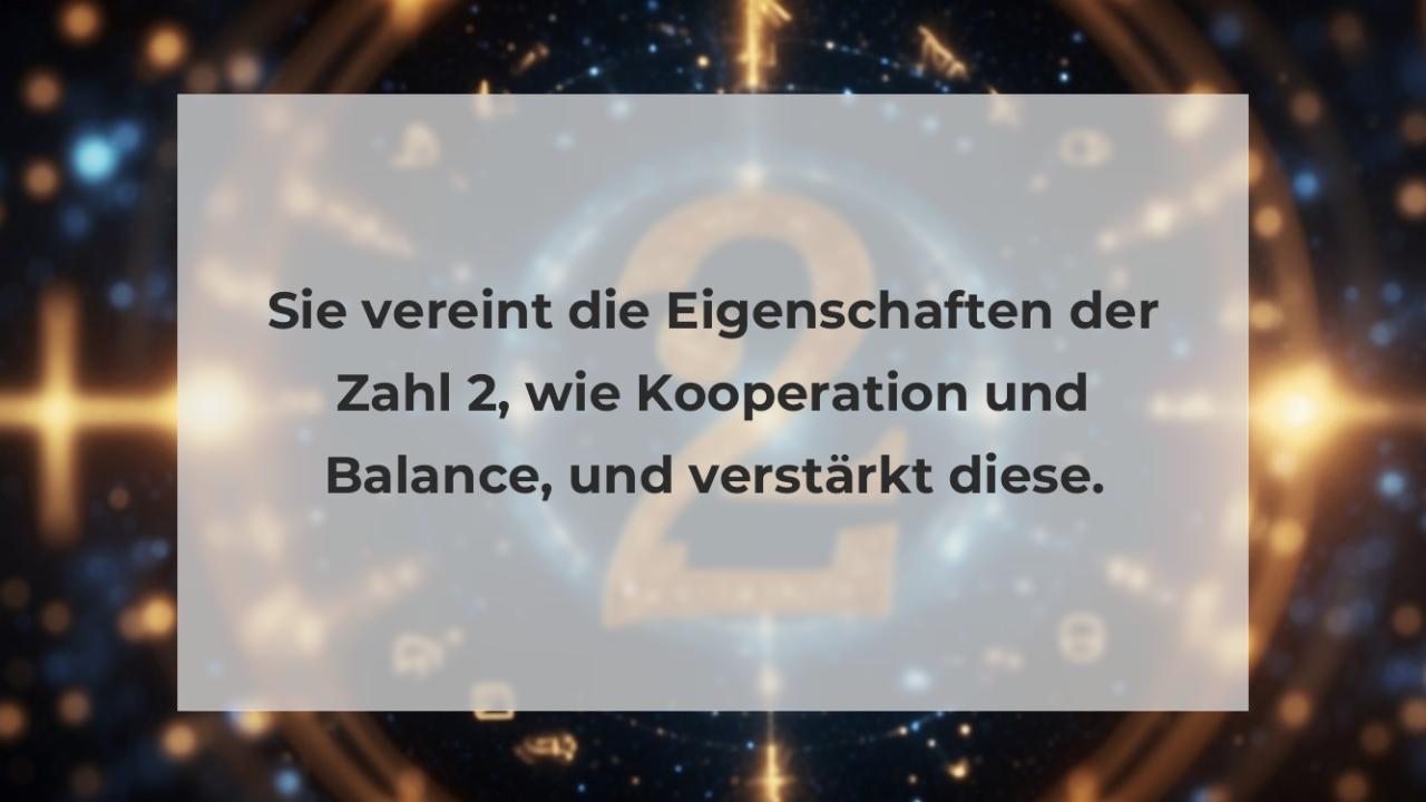 Sie vereint die Eigenschaften der Zahl 2, wie Kooperation und Balance, und verstärkt diese.