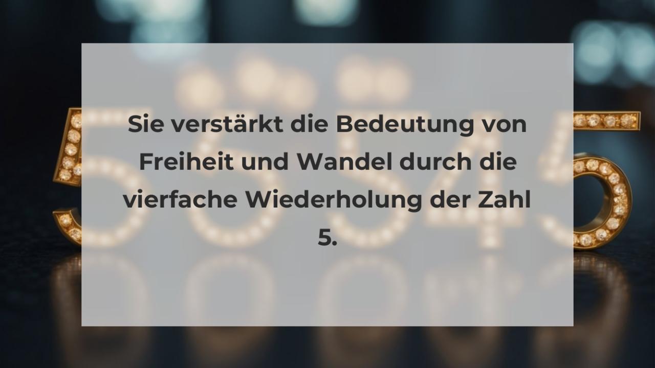 Sie verstärkt die Bedeutung von Freiheit und Wandel durch die vierfache Wiederholung der Zahl 5.