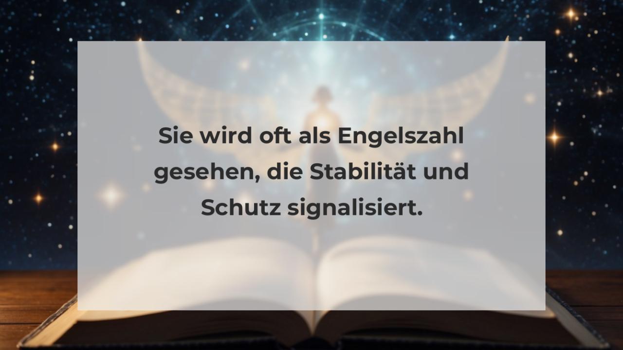 Sie wird oft als Engelszahl gesehen, die Stabilität und Schutz signalisiert.