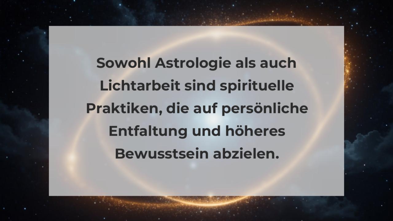 Sowohl Astrologie als auch Lichtarbeit sind spirituelle Praktiken, die auf persönliche Entfaltung und höheres Bewusstsein abzielen.