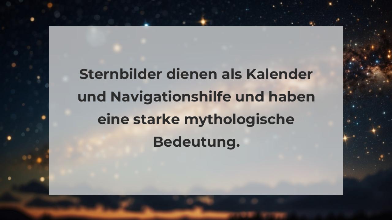 Sternbilder dienen als Kalender und Navigationshilfe und haben eine starke mythologische Bedeutung.