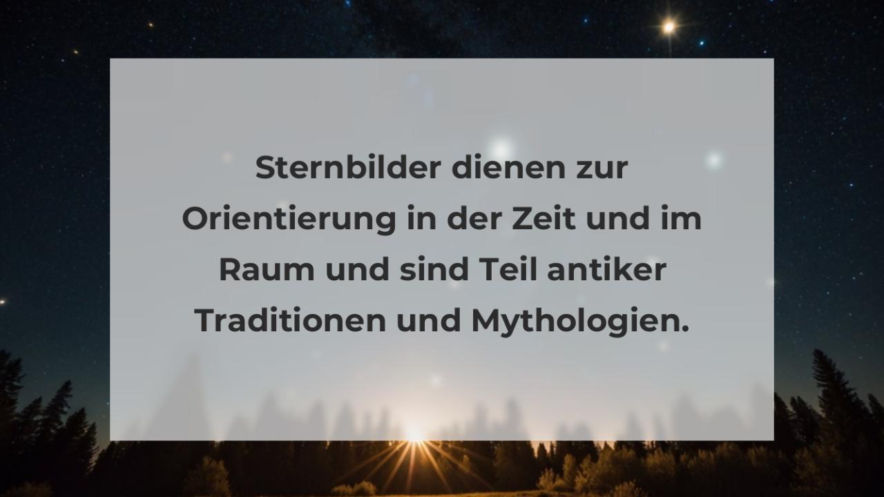 Sternbilder dienen zur Orientierung in der Zeit und im Raum und sind Teil antiker Traditionen und Mythologien.