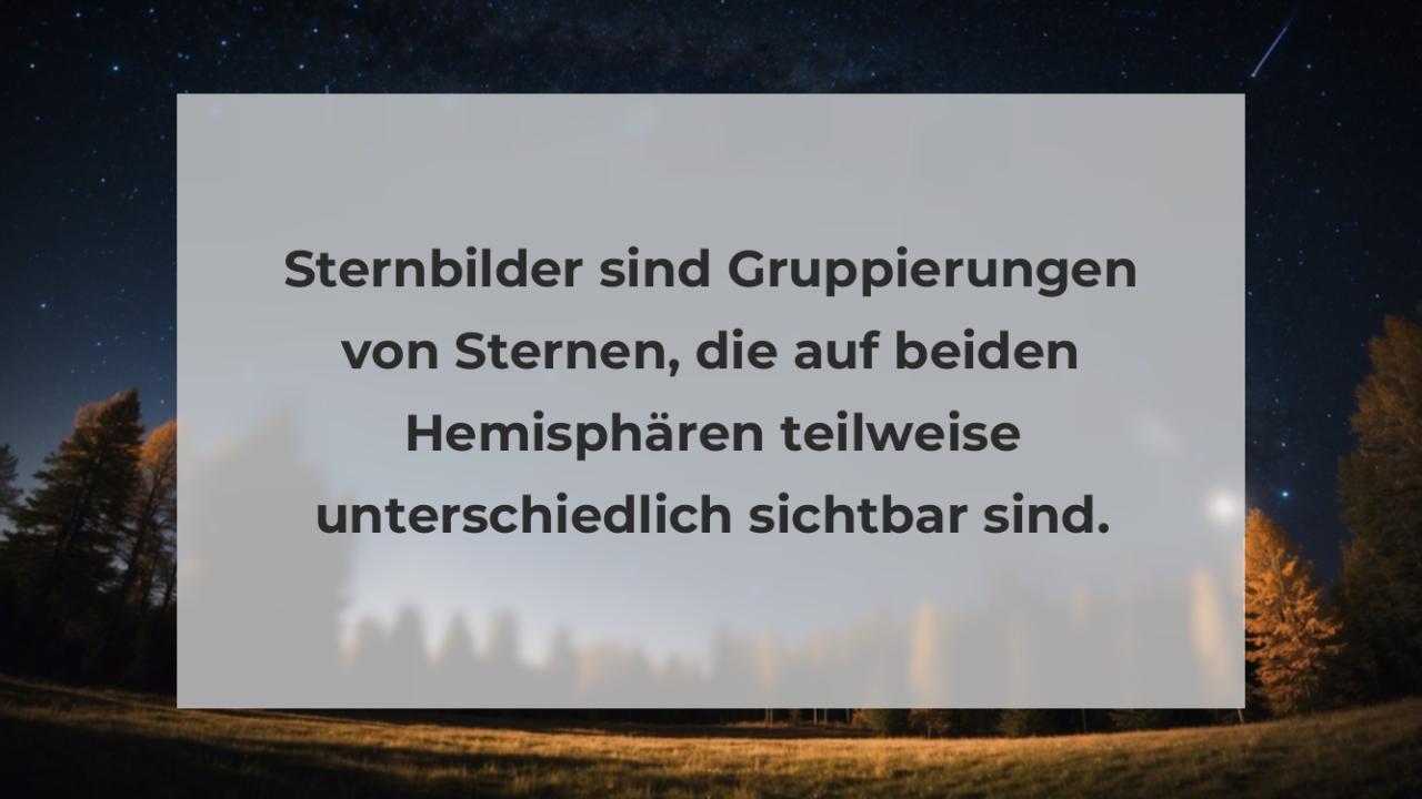 Sternbilder sind Gruppierungen von Sternen, die auf beiden Hemisphären teilweise unterschiedlich sichtbar sind.