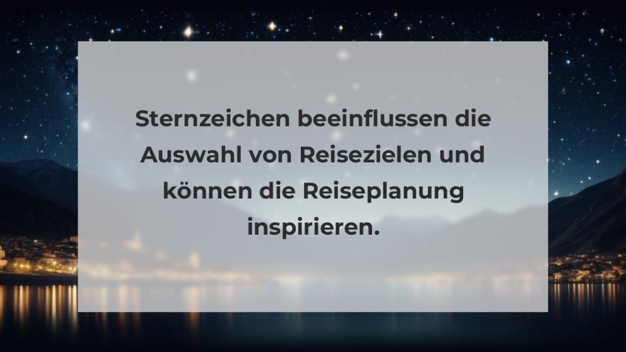 Sternzeichen beeinflussen die Auswahl von Reisezielen und können die Reiseplanung inspirieren.