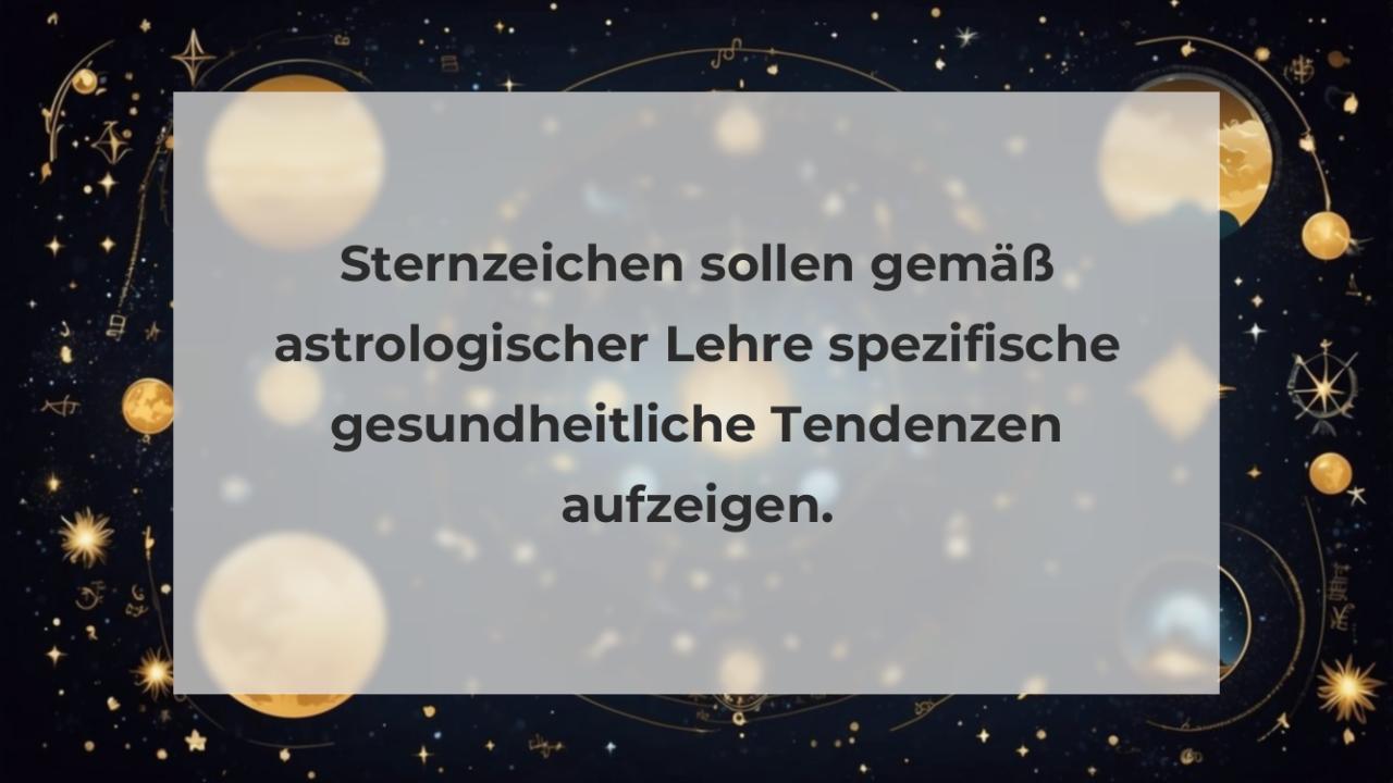 Sternzeichen sollen gemäß astrologischer Lehre spezifische gesundheitliche Tendenzen aufzeigen.