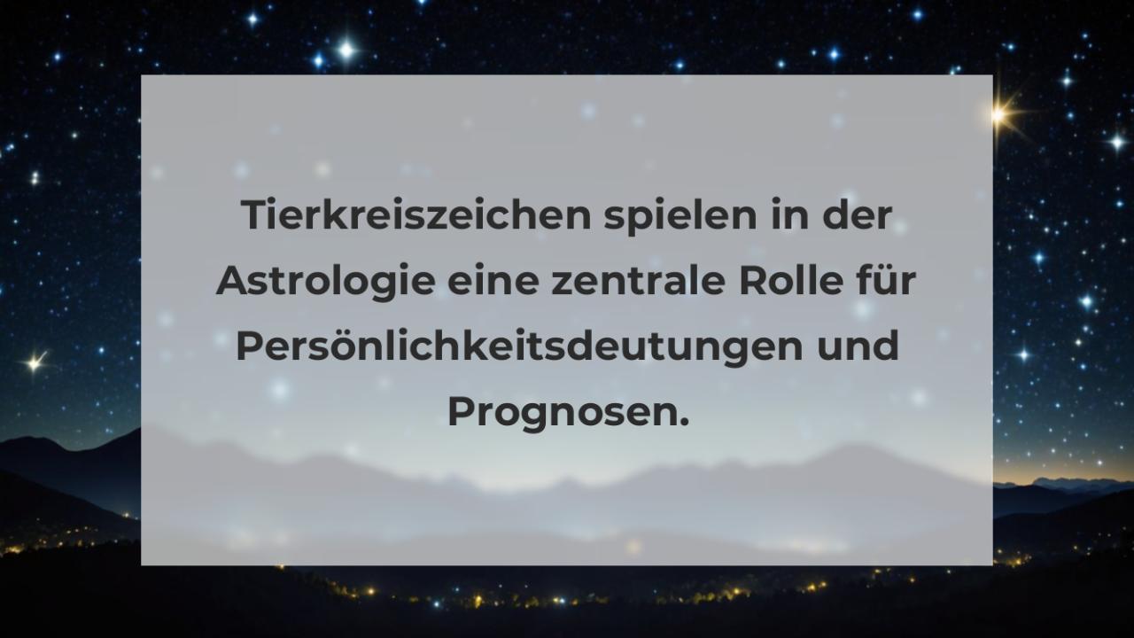 Tierkreiszeichen spielen in der Astrologie eine zentrale Rolle für Persönlichkeitsdeutungen und Prognosen.