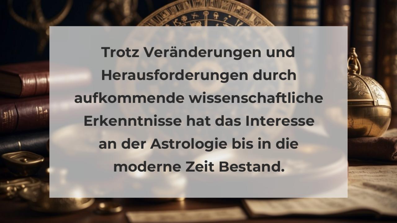 Trotz Veränderungen und Herausforderungen durch aufkommende wissenschaftliche Erkenntnisse hat das Interesse an der Astrologie bis in die moderne Zeit Bestand.