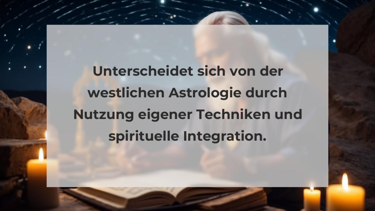 Unterscheidet sich von der westlichen Astrologie durch Nutzung eigener Techniken und spirituelle Integration.