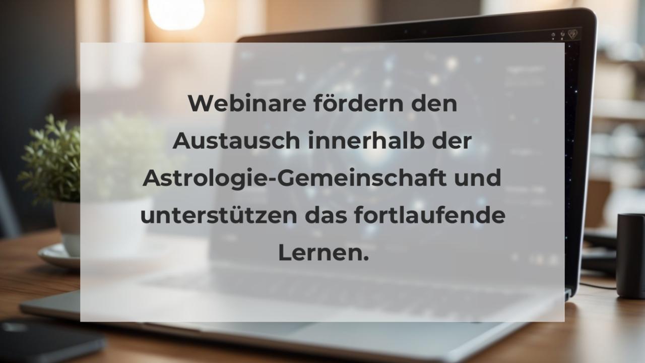 Webinare fördern den Austausch innerhalb der Astrologie-Gemeinschaft und unterstützen das fortlaufende Lernen.